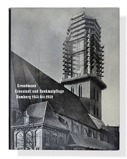 Günther Grundmann: Großstadt und Denkmalpflege. Hamburg 1945 bis 1959.