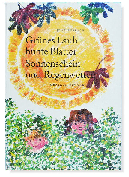 Jens Gerlach / Gertrud Zucker: Grünes Laub bunte Blätter Sonnenschein und Regenwetter