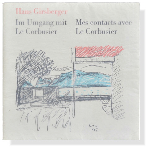 Hans Girsberger: Im Umgang mit Le Corbusier / Mes contacts avec Le Corbusierorbusier
