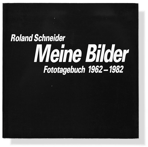 Roland Schneider: Meine Bilder. Fototagebuch 19862-1982.