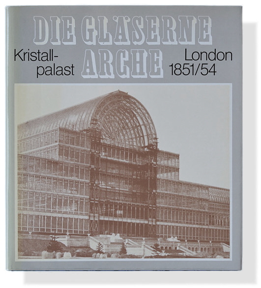 Chup Friemert: Die gläserne Arche. Kristallpalast London 1851/54.