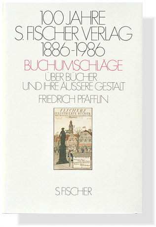 Friedrich Pfäfflin: 100 Jahre S. Fischer Verlag 1886–1986. Buchumschläge.